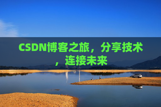 CSDN博客之旅,分享技术,连接未来